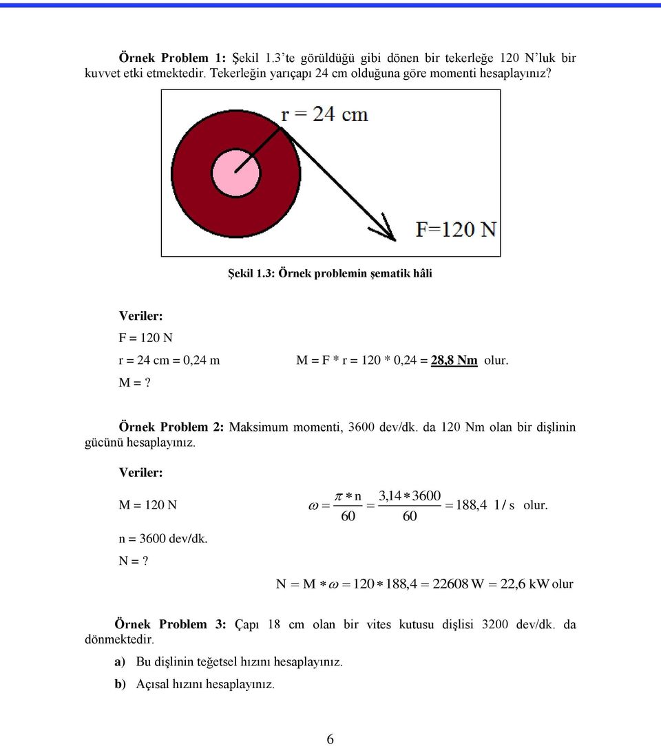 Örnek Problem 2: Maksimum momenti, 3600 dev/dk. da 120 Nm olan bir diģlinin gücünü hesaplayınız. Veriler: M = 120 N n = 3600 dev/dk. N =?