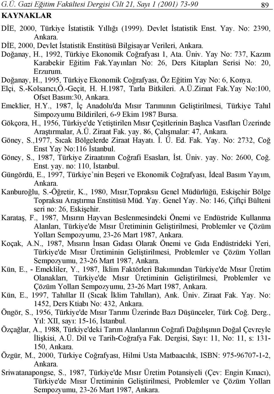 Yayınları No: 26, Ders Kitapları Serisi No: 20, Erzurum. Doğanay, H., 1995, Türkiye Ekonomik Coğrafyası, Öz Eğitim Yay No: 6, Konya. Elçi, S.-Kolsarıcı,Ö.-Geçit, H. H.1987, Tarla Bitkileri. A.Ü.