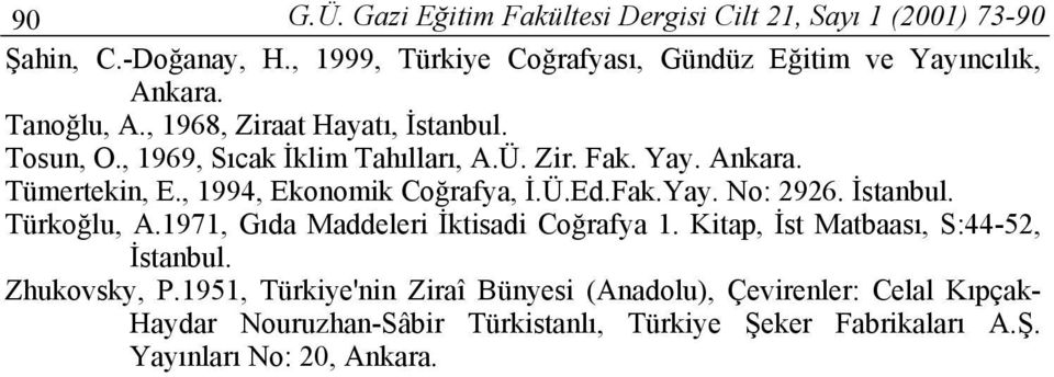 , 1994, Ekonomik Coğrafya, İ.Ü.Ed.Fak.Yay. No: 2926. İstanbul. Türkoğlu, A.1971, Gıda Maddeleri İktisadi Coğrafya 1.