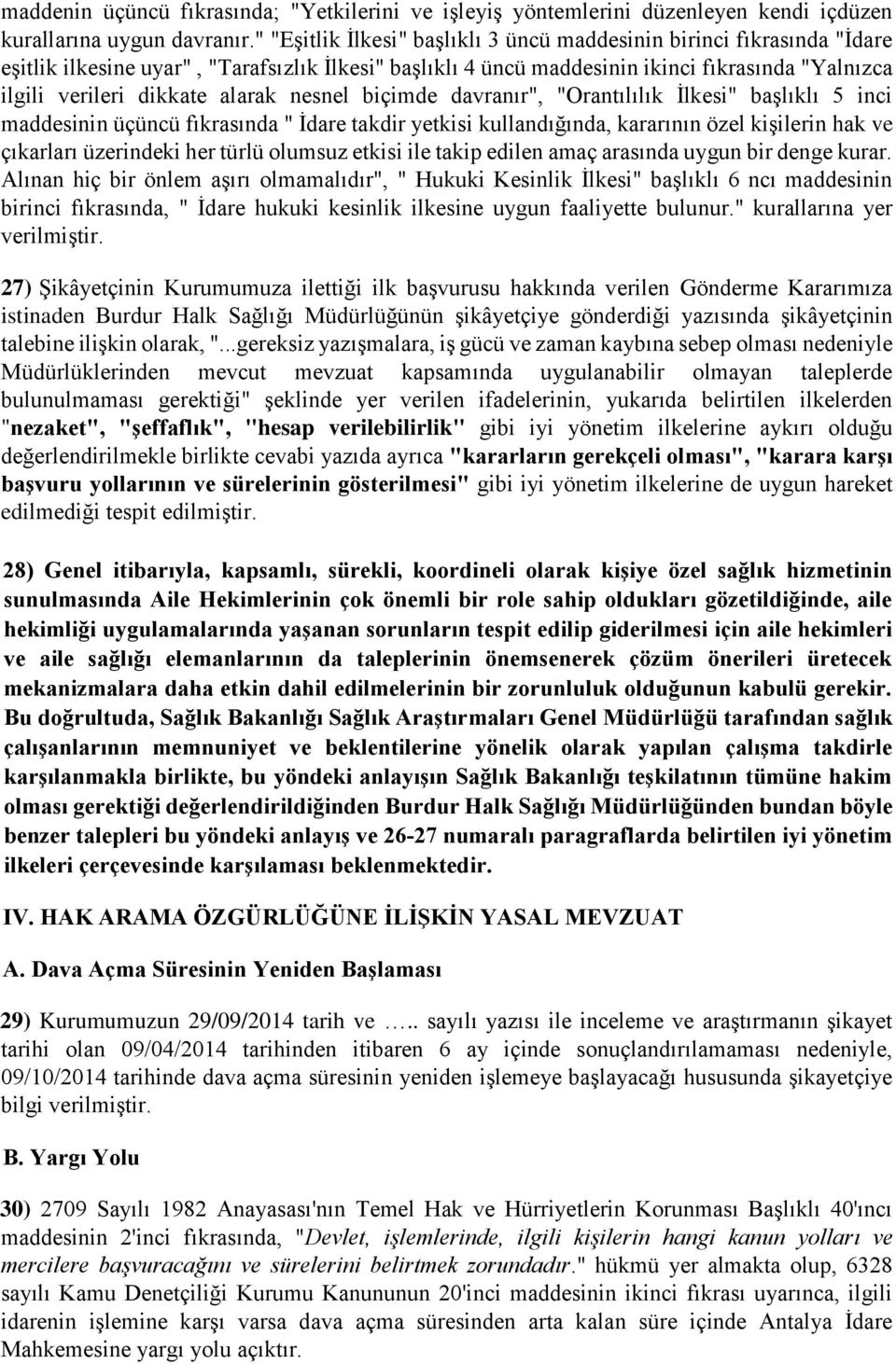 alarak nesnel biçimde davranır", "Orantılılık İlkesi" başlıklı 5 inci maddesinin üçüncü fıkrasında " İdare takdir yetkisi kullandığında, kararının özel kişilerin hak ve çıkarları üzerindeki her türlü