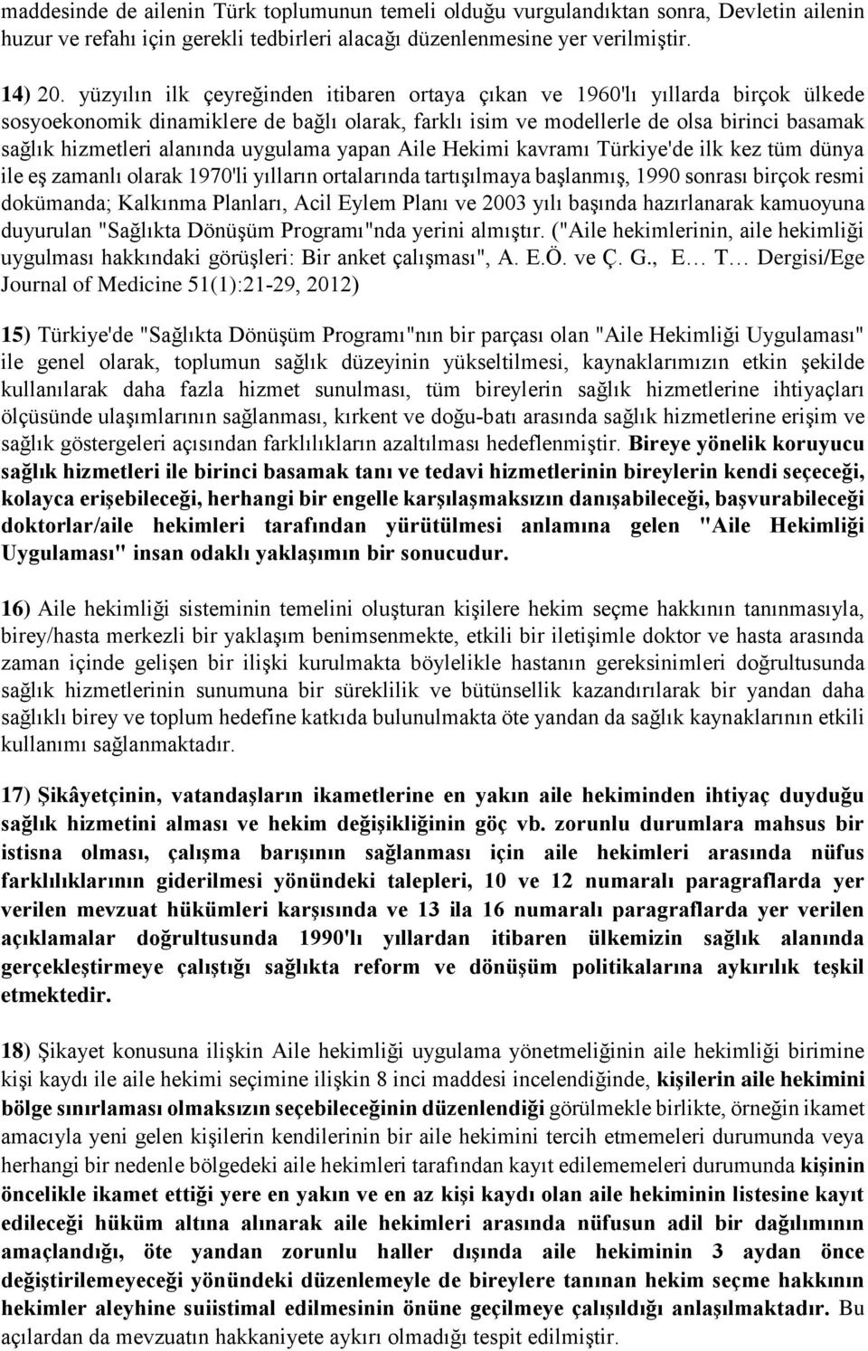 alanında uygulama yapan Aile Hekimi kavramı Türkiye'de ilk kez tüm dünya ile eş zamanlı olarak 1970'li yılların ortalarında tartışılmaya başlanmış, 1990 sonrası birçok resmi dokümanda; Kalkınma