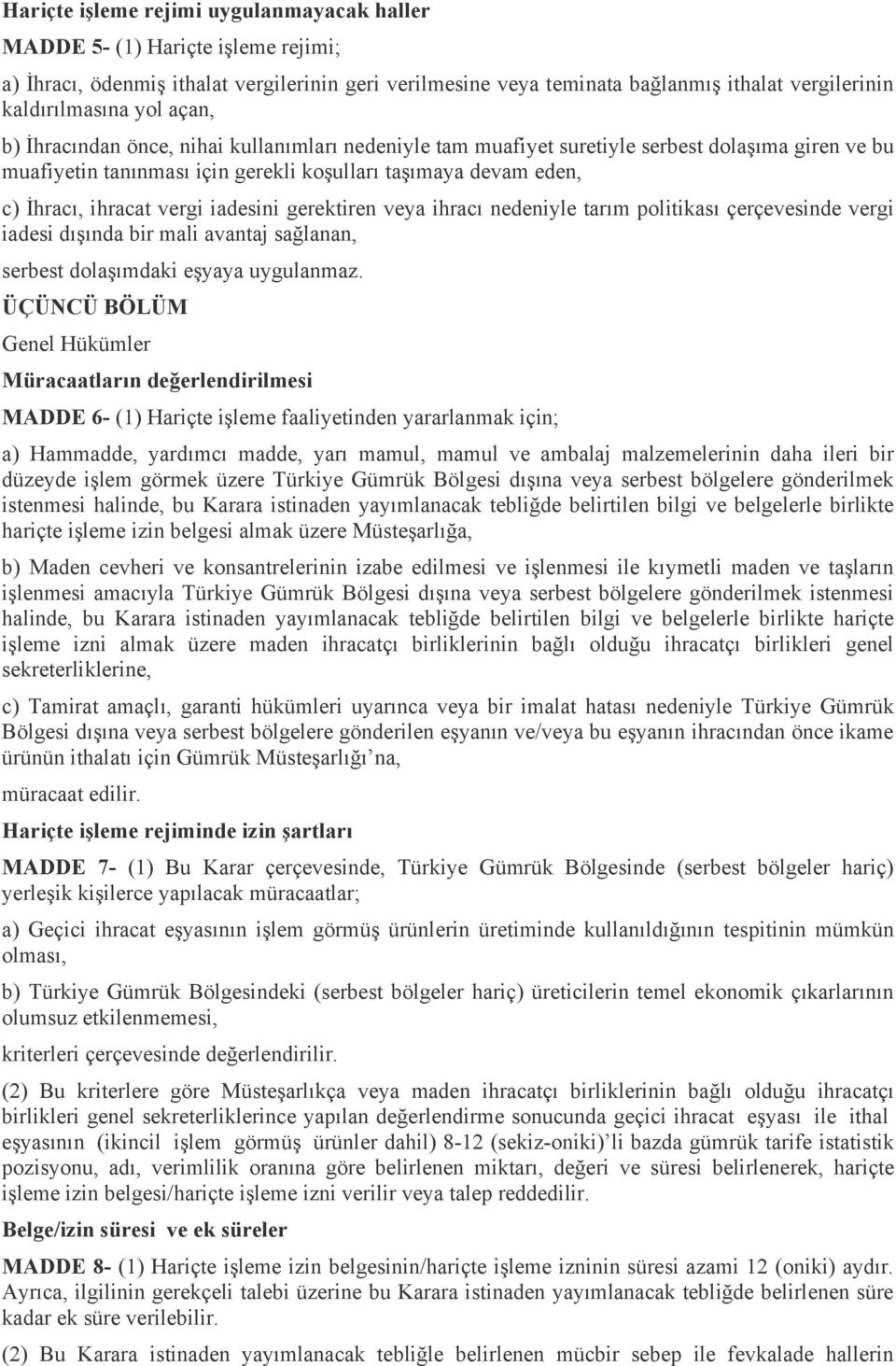 vergi iadesini gerektiren veya ihracı nedeniyle tarım politikası çerçevesinde vergi iadesi dışında bir mali avantaj sağlanan, serbest dolaşımdaki eşyaya uygulanmaz.