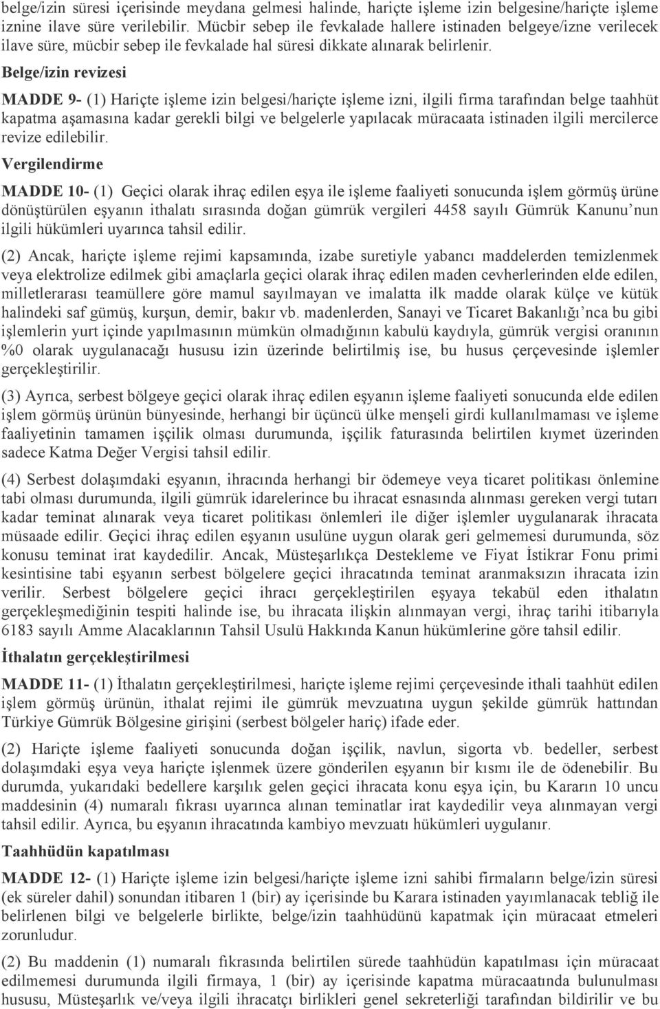 Belge/izin revizesi MADDE 9- (1) Hariçte işleme izin belgesi/hariçte işleme izni, ilgili firma tarafından belge taahhüt kapatma aşamasına kadar gerekli bilgi ve belgelerle yapılacak müracaata