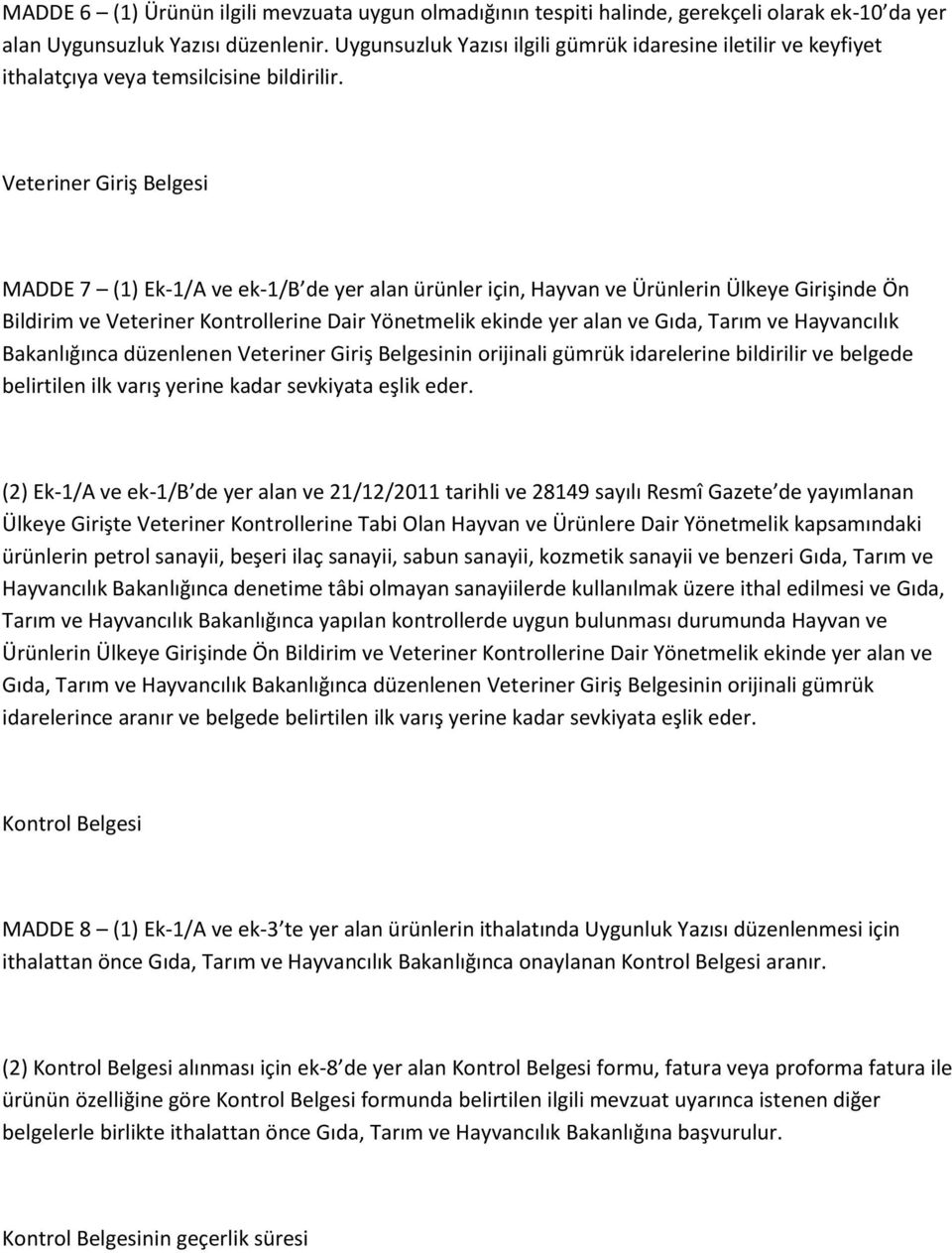 Veteriner Giriş Belgesi MADDE 7 (1) Ek-1/A ve ek-1/b de yer alan ürünler için, Hayvan ve Ürünlerin Ülkeye Girişinde Ön Bildirim ve Veteriner Kontrollerine Dair Yönetmelik ekinde yer alan ve Gıda,