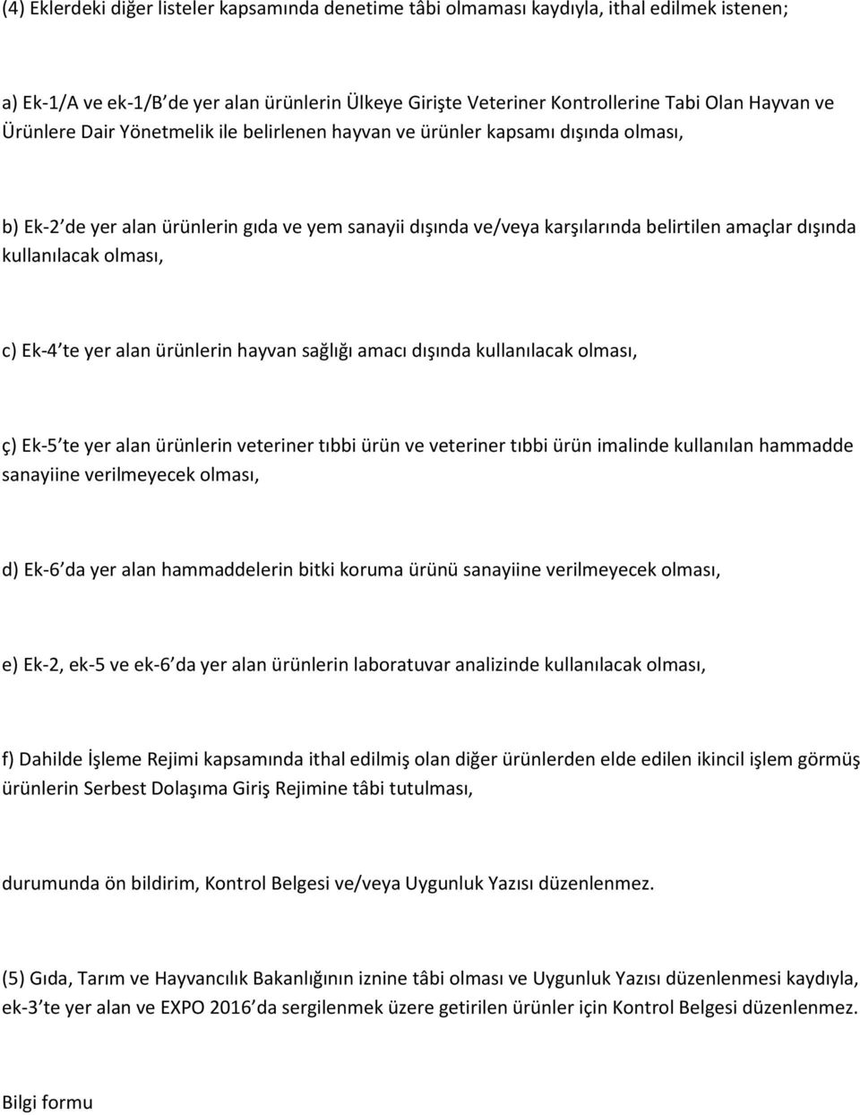 kullanılacak olması, c) Ek-4 te yer alan ürünlerin hayvan sağlığı amacı dışında kullanılacak olması, ç) Ek-5 te yer alan ürünlerin veteriner tıbbi ürün ve veteriner tıbbi ürün imalinde kullanılan
