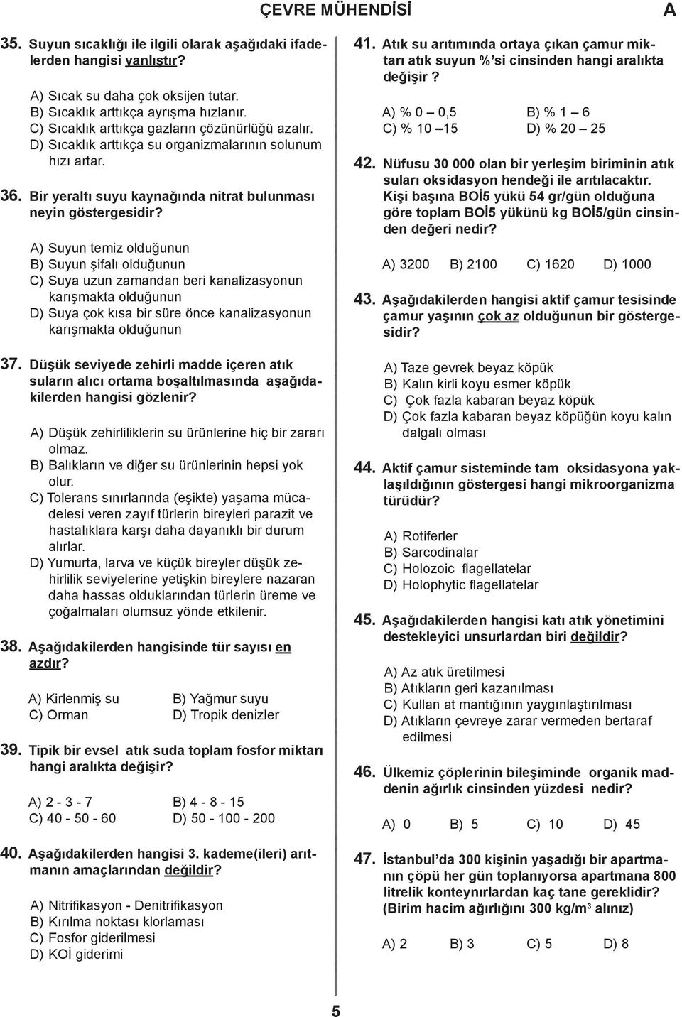 ) Suyun temiz olduğunun ) Suyun şifalı olduğunun ) Suya uzun zamandan beri kanalizasyonun karışmakta olduğunun ) Suya çok kısa bir süre önce kanalizasyonun karışmakta olduğunun 37.