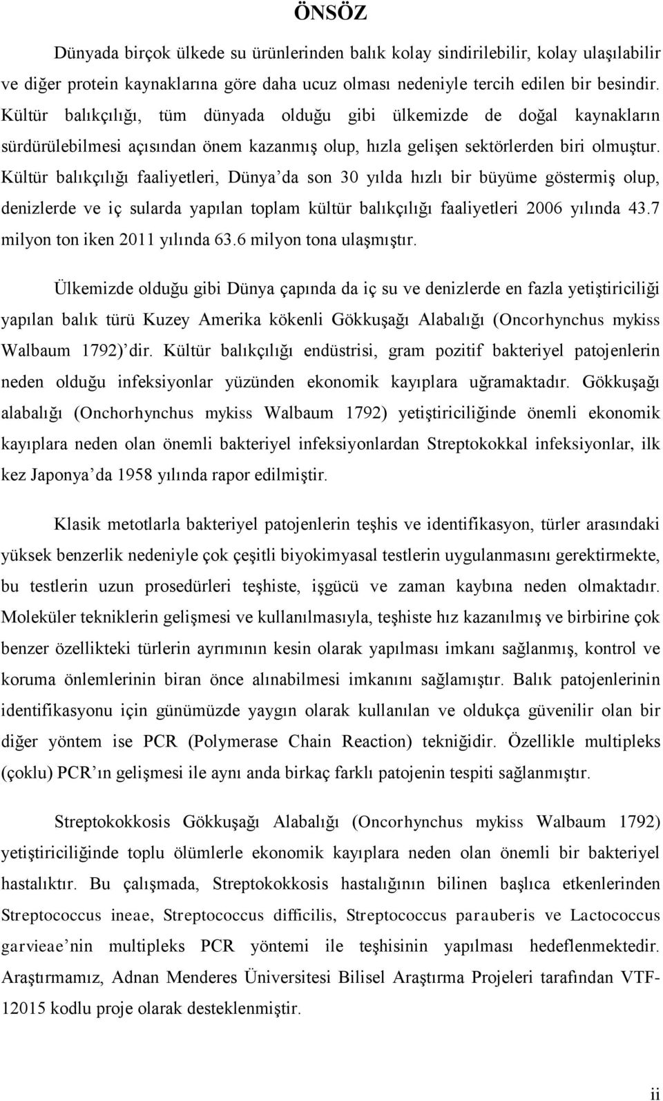 Kültür balıkçılığı faaliyetleri, Dünya da son 30 yılda hızlı bir büyüme göstermiş olup, denizlerde ve iç sularda yapılan toplam kültür balıkçılığı faaliyetleri 2006 yılında 43.