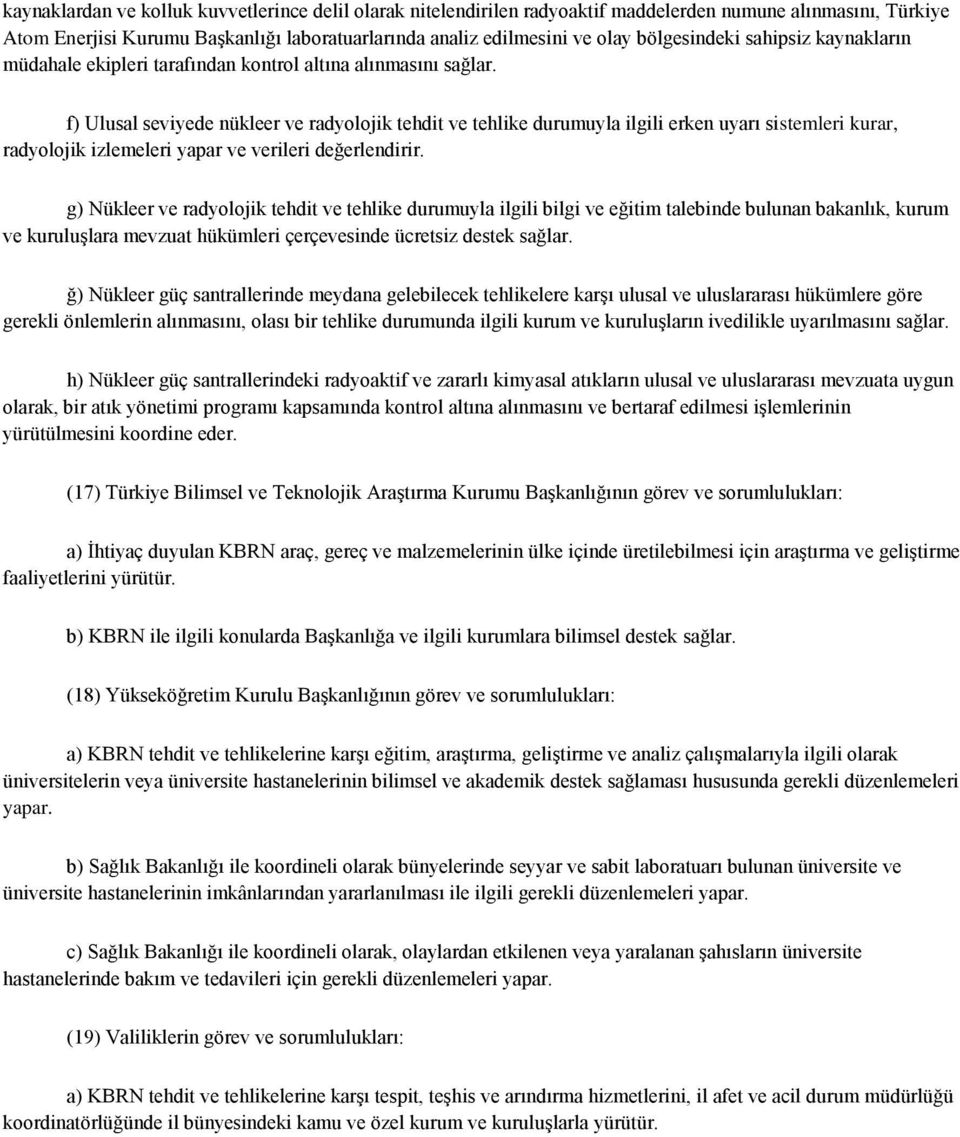 f) Ulusal seviyede nükleer ve radyolojik tehdit ve tehlike durumuyla ilgili erken uyarı sistemleri kurar, radyolojik izlemeleri yapar ve verileri değerlendirir.