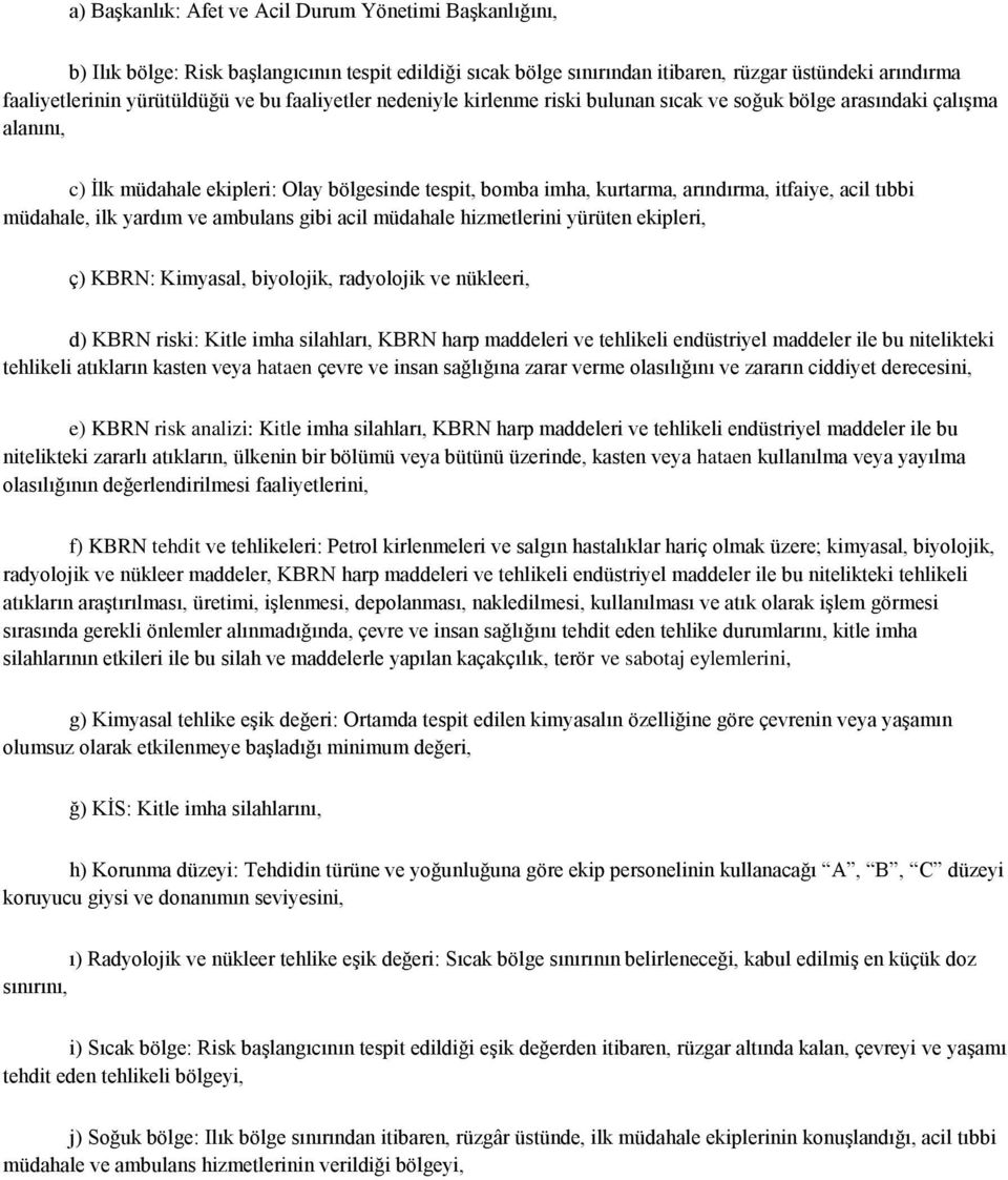 müdahale, ilk yardım ve ambulans gibi acil müdahale hizmetlerini yürüten ekipleri, ç) KBRN: Kimyasal, biyolojik, radyolojik ve nükleeri, d) KBRN riski: Kitle imha silahları, KBRN harp maddeleri ve