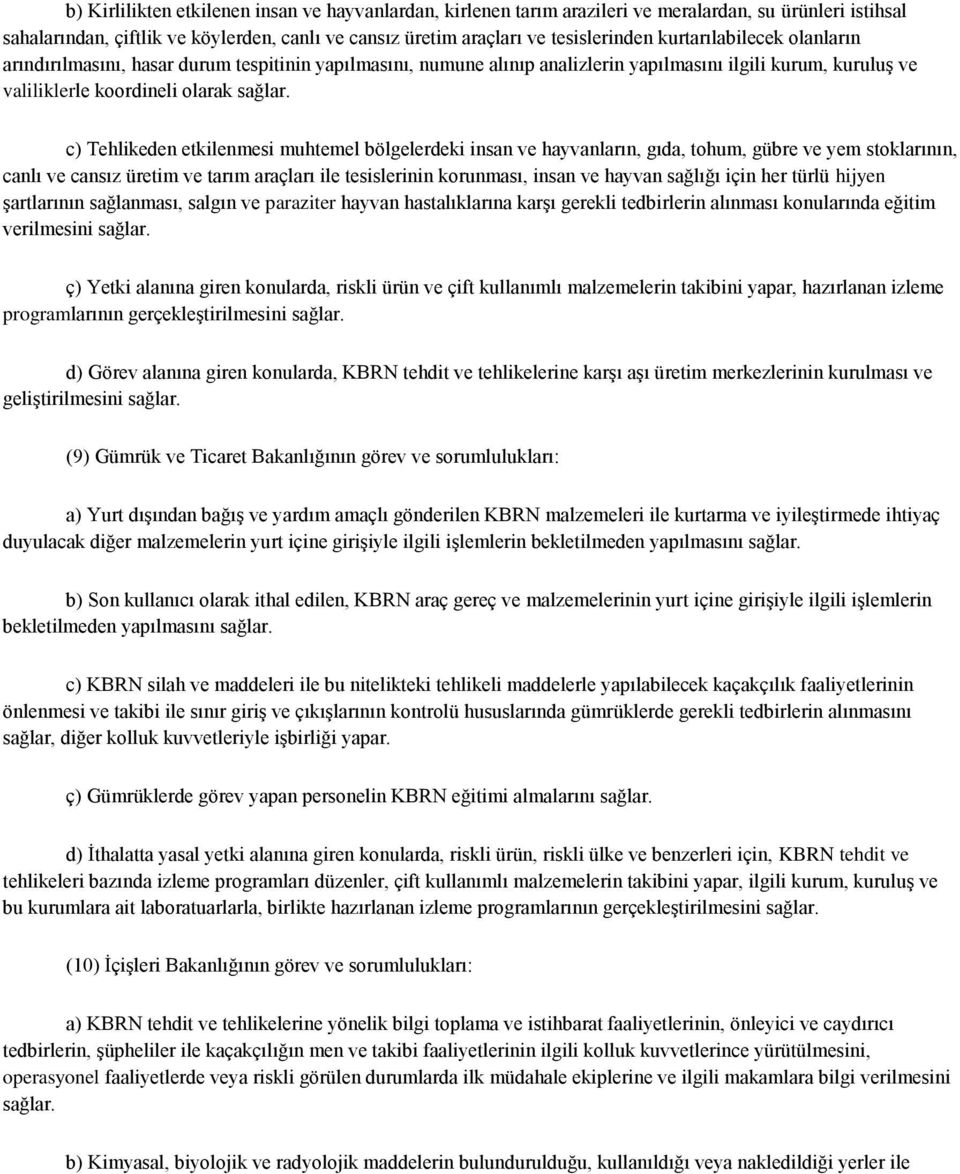 c) Tehlikeden etkilenmesi muhtemel bölgelerdeki insan ve hayvanların, gıda, tohum, gübre ve yem stoklarının, canlı ve cansız üretim ve tarım araçları ile tesislerinin korunması, insan ve hayvan