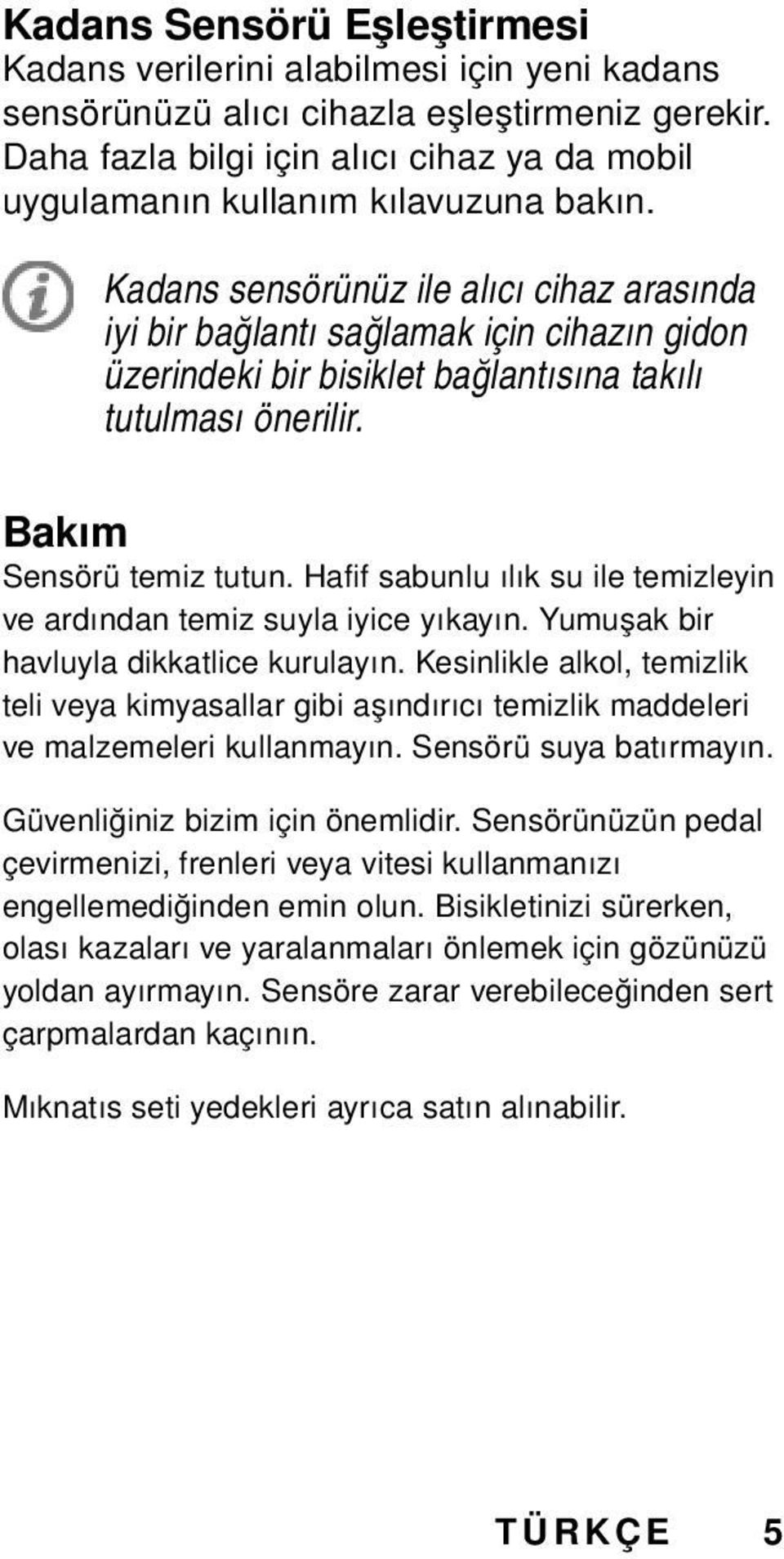 Kadans sensörünüz ile alıcı cihaz arasında iyi bir bağlantı sağlamak için cihazın gidon üzerindeki bir bisiklet bağlantısına takılı tutulması önerilir. Bakım Sensörü temiz tutun.