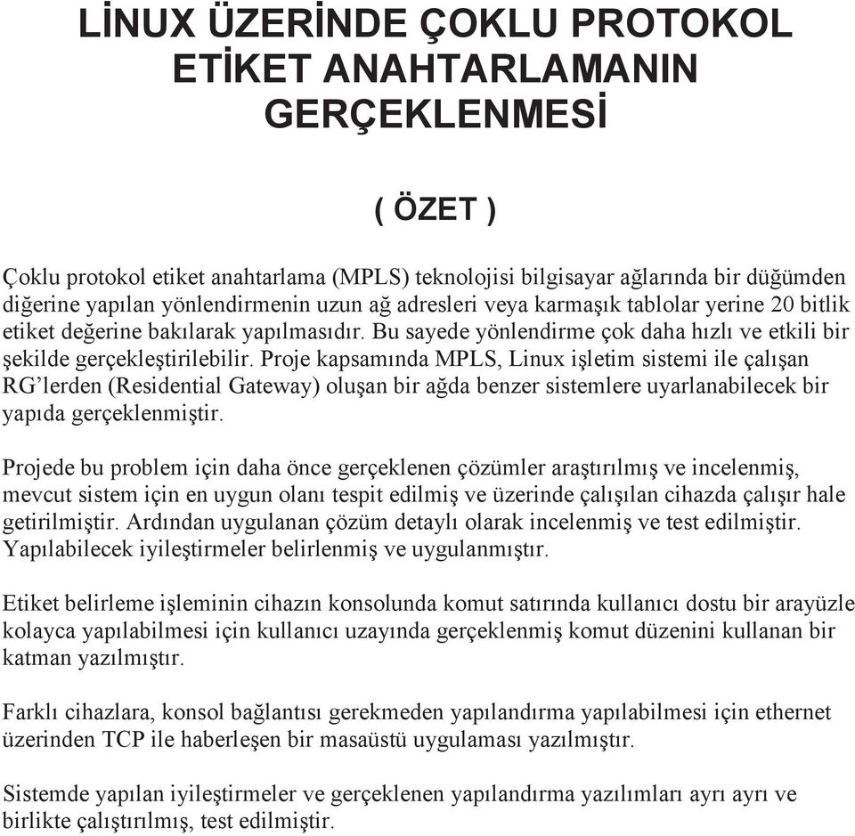 Proje kapsamında MPLS, Linux işletim sistemi ile çalışan RG lerden (Residential Gateway) oluşan bir ağda benzer sistemlere uyarlanabilecek bir yapıda gerçeklenmiştir.