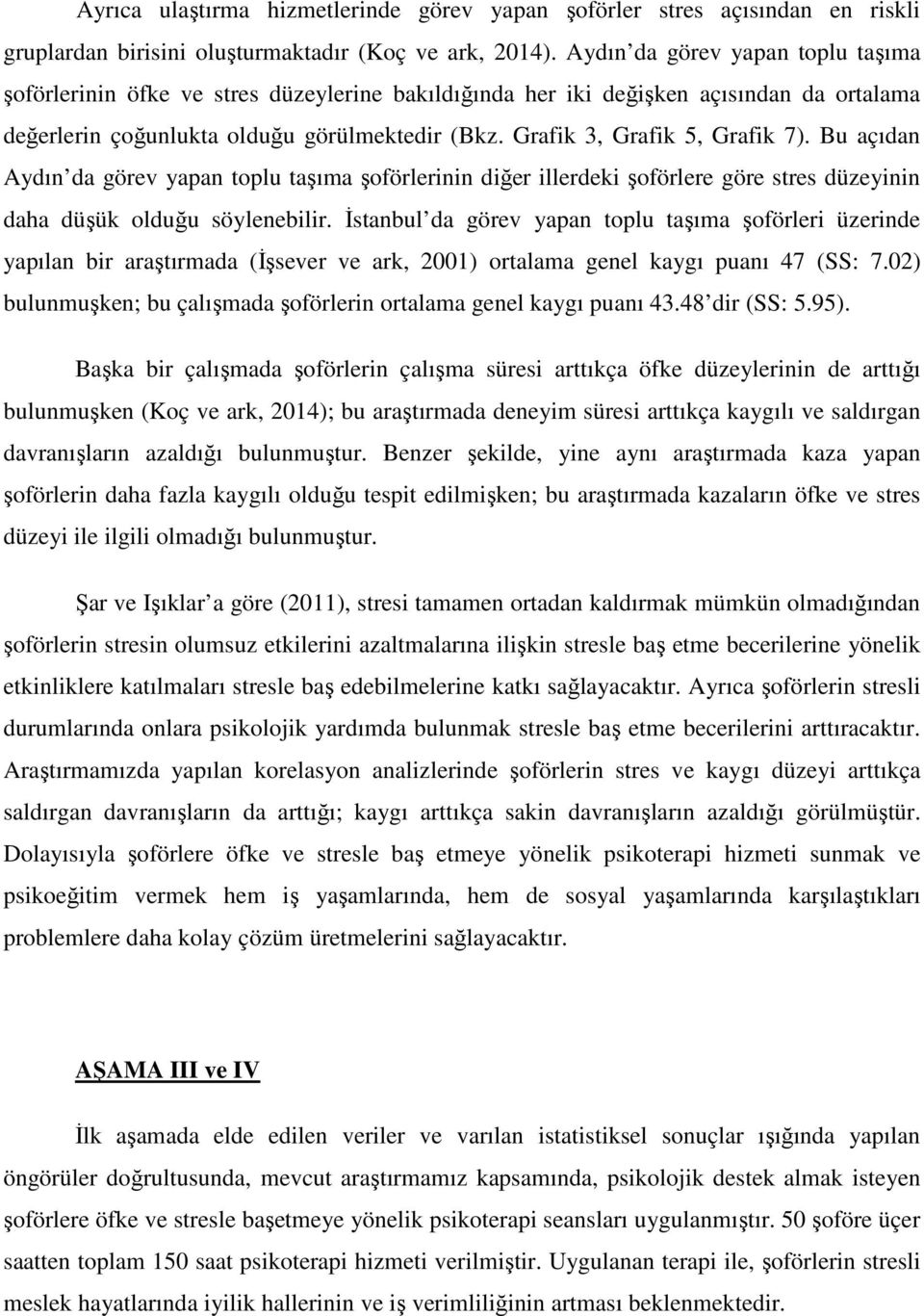 Grafik 3, Grafik 5, Grafik 7). Bu açıdan Aydın da görev yapan toplu taşıma şoförlerinin diğer illerdeki şoförlere göre stres düzeyinin daha düşük olduğu söylenebilir.