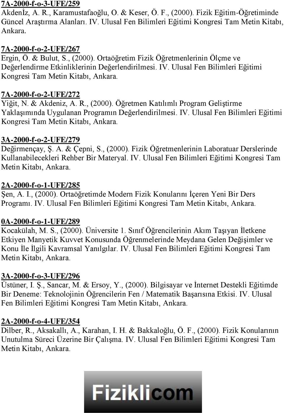 IV. Ulusal Fen Bilimleri Eğitimi Kongresi Tam 7A-2000-f-o-2-UFE/272 Yiğit, N. & Akdeniz, A. R., (2000). Öğretmen Katılımlı Program Geliştirme Yaklaşımında Uygulanan Programın Değerlendirilmesi. IV.