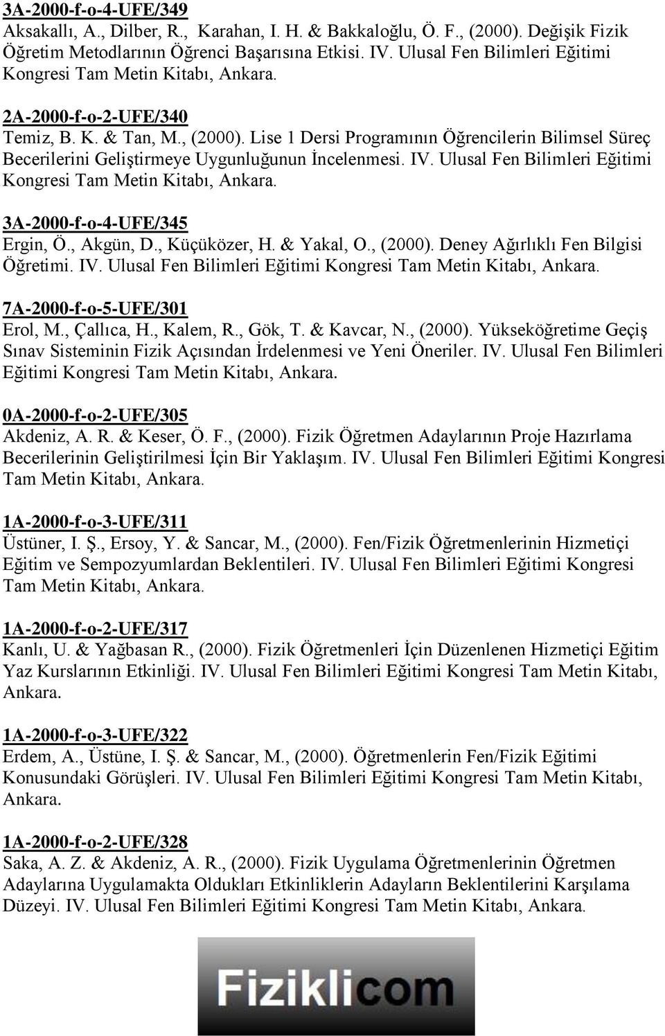 IV. Ulusal Fen Bilimleri Eğitimi Kongresi Tam 3A-2000-f-o-4-UFE/345 Ergin, Ö., Akgün, D., Küçüközer, H. & Yakal, O., (2000). Deney Ağırlıklı Fen Bilgisi Öğretimi. IV.