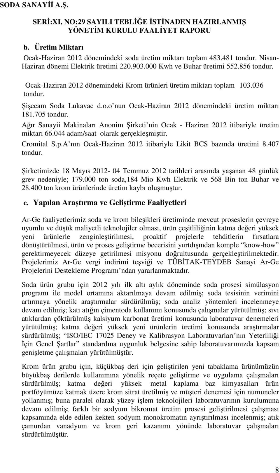 Ağır Sanayii Makinaları Anonim Şirketi nin Ocak - Haziran 2012 itibariyle üretim miktarı 66.044 adam/saat olarak gerçekleşmiştir. Cromital S.p.