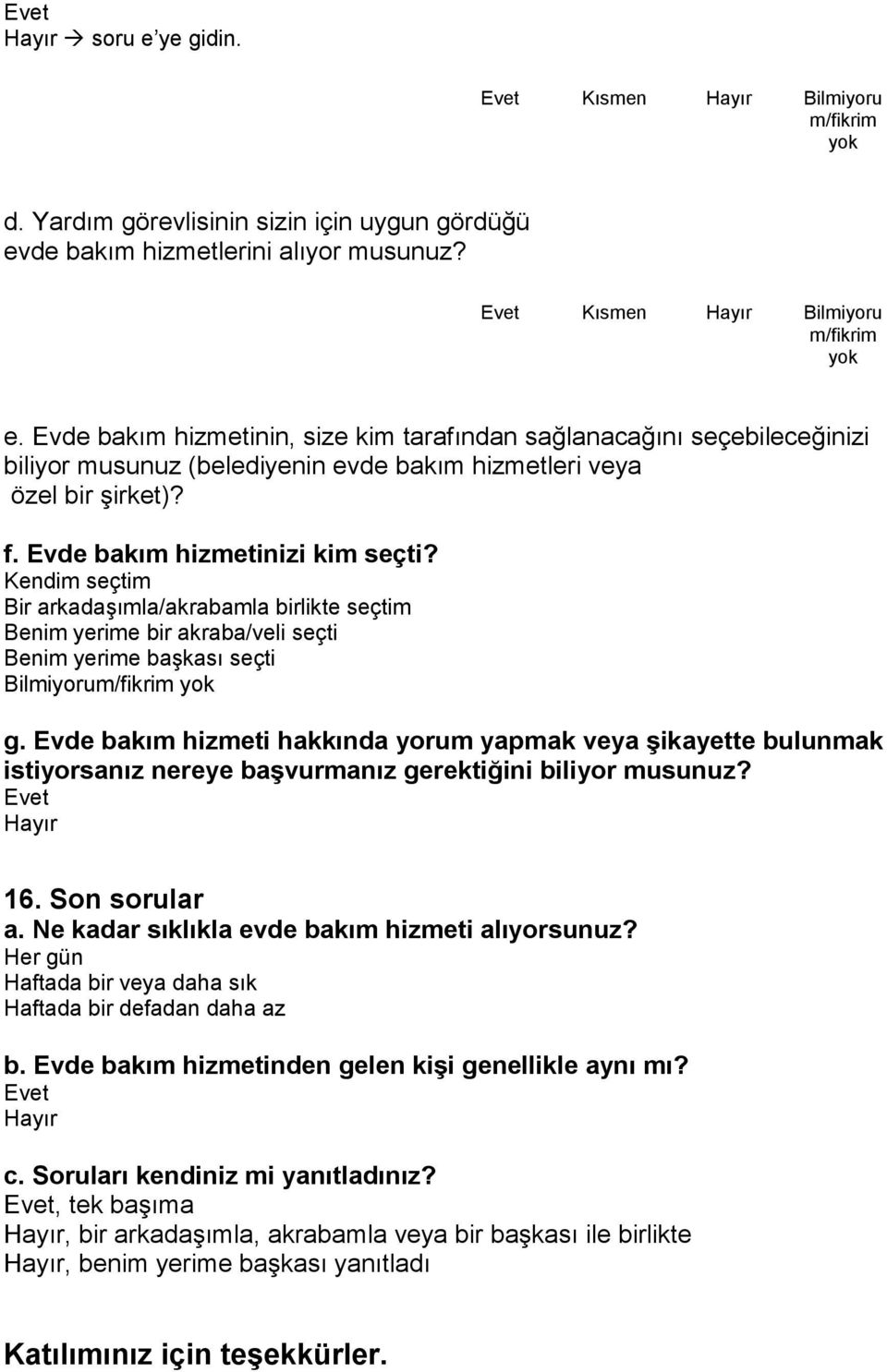 Kendim seçtim Bir arkadaşımla/akrabamla birlikte seçtim Benim yerime bir akraba/veli seçti Benim yerime başkası seçti g.