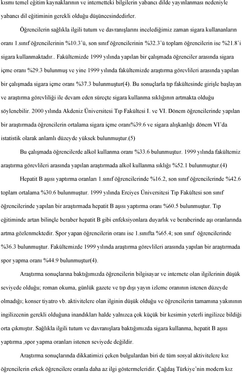 8 i sigara kullanmaktadır.. Fakültemizde 1999 yılında yapılan bir çalışmada öğrenciler arasında sigara içme oranı %29.