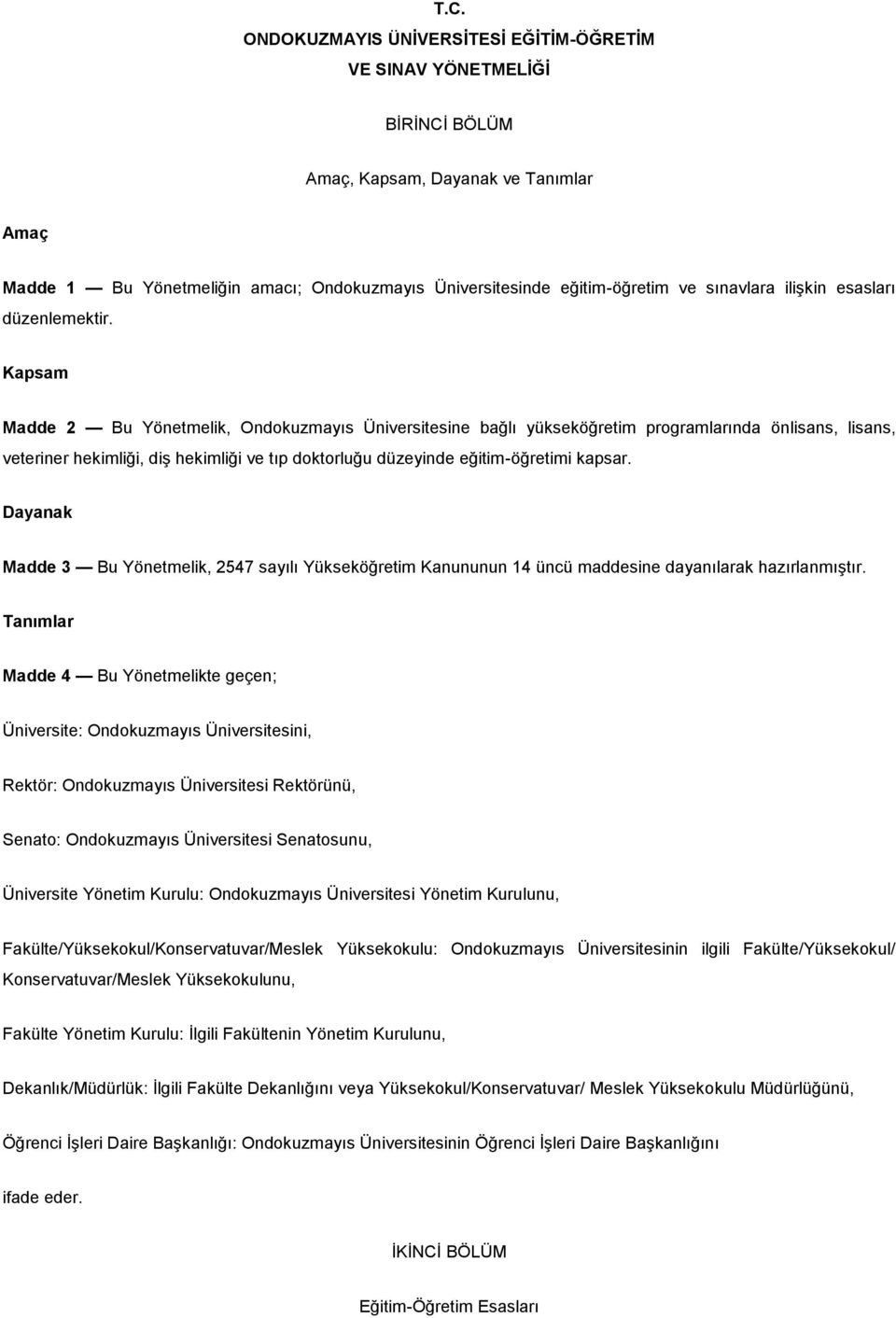 Kapsam Madde 2 Bu Yönetmelik, Ondokuzmayıs Üniversitesine bağlı yükseköğretim programlarında önlisans, lisans, veteriner hekimliği, diş hekimliği ve tıp doktorluğu düzeyinde eğitim-öğretimi kapsar.