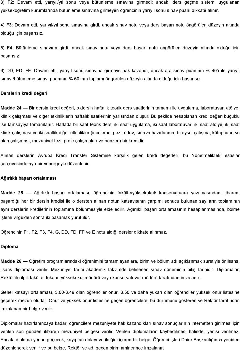 5) F4: Bütünleme sınavına girdi, ancak sınav notu veya ders başarı notu öngörülen düzeyin altında olduğu için başarısız 6) DD, FD, FF: Devam etti, yarıyıl sonu sınavına girmeye hak kazandı, ancak ara