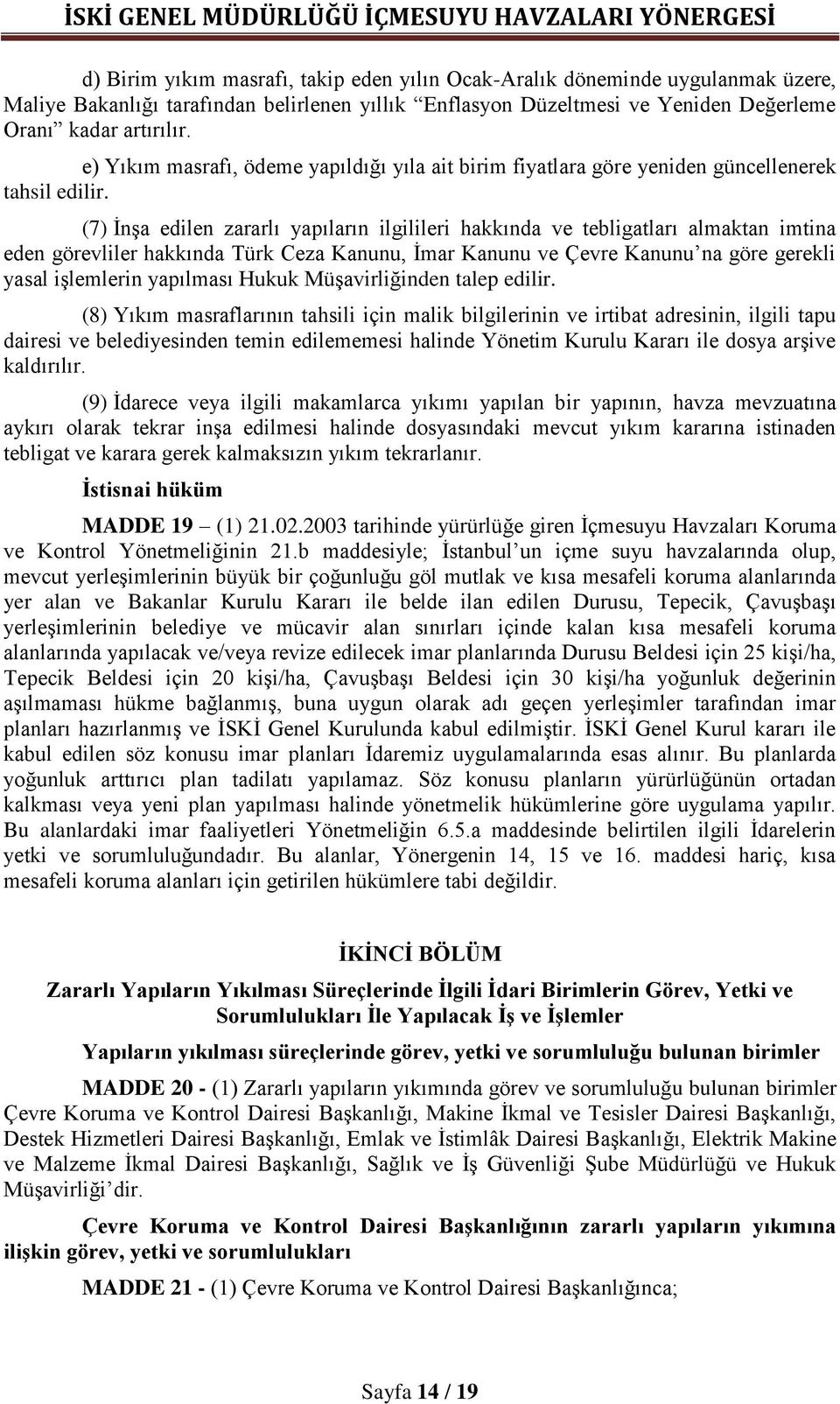 (7) İnşa edilen zararlı yapıların ilgilileri hakkında ve tebligatları almaktan imtina eden görevliler hakkında Türk Ceza Kanunu, İmar Kanunu ve Çevre Kanunu na göre gerekli yasal işlemlerin yapılması