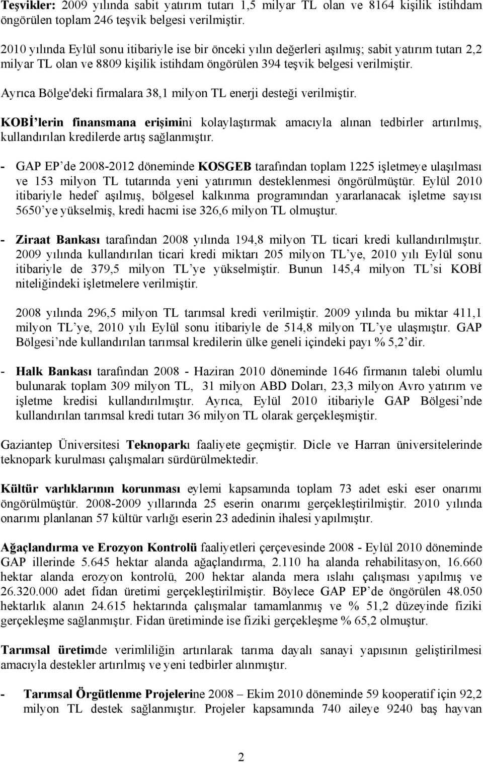 Ayrıca Bölge'deki firmalara 38,1 milyon TL enerji desteği verilmiştir. KOBİ lerin finansmana erişimini kolaylaştırmak amacıyla alınan tedbirler artırılmış, kullandırılan kredilerde artış sağlanmıştır.