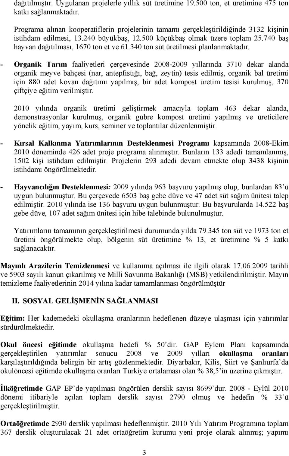 740 baş hayvan dağıtılması, 1670 ton et ve 61.340 ton süt üretilmesi planlanmaktadır.