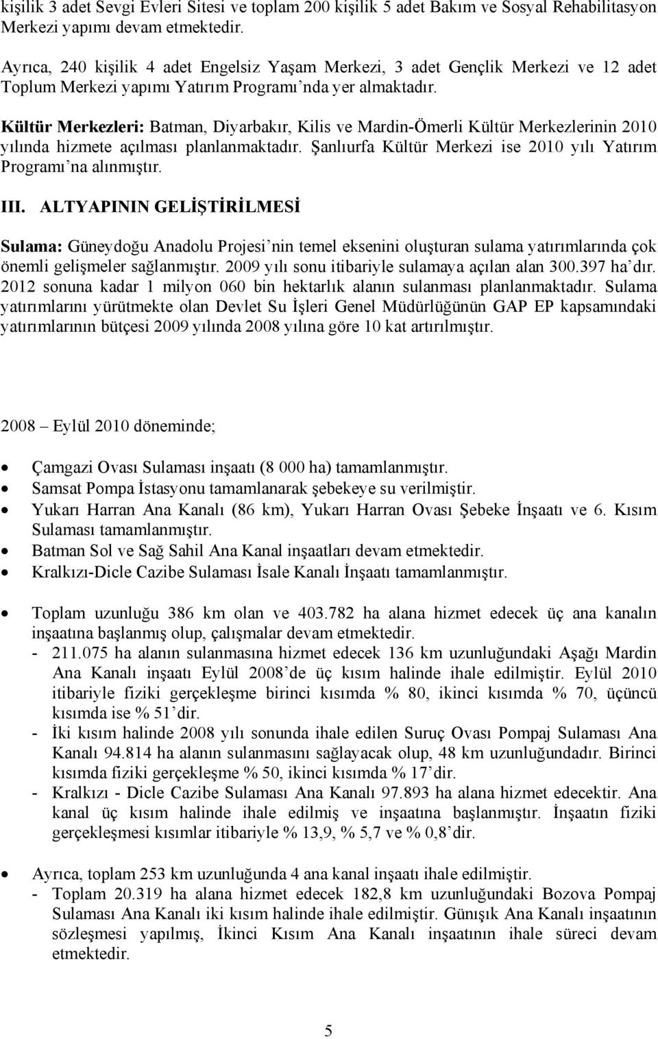 Kültür Merkezleri: Batman, Diyarbakır, Kilis ve Mardin-Ömerli Kültür Merkezlerinin 2010 yılında hizmete açılması planlanmaktadır. Şanlıurfa Kültür Merkezi ise 2010 yılı Yatırım Programı na alınmıştır.