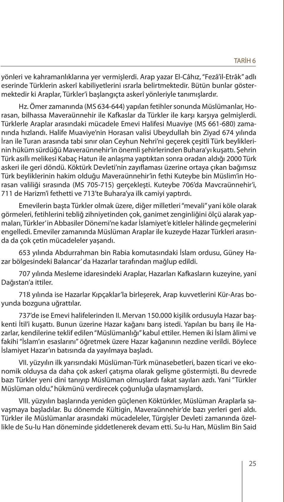 Ömer zamanında (MS 634-644) yapılan fetihler sonunda Müslümanlar, Horasan, bilhassa Maveraünnehir ile Kafkaslar da Türkler ile karşı karşıya gelmişlerdi.