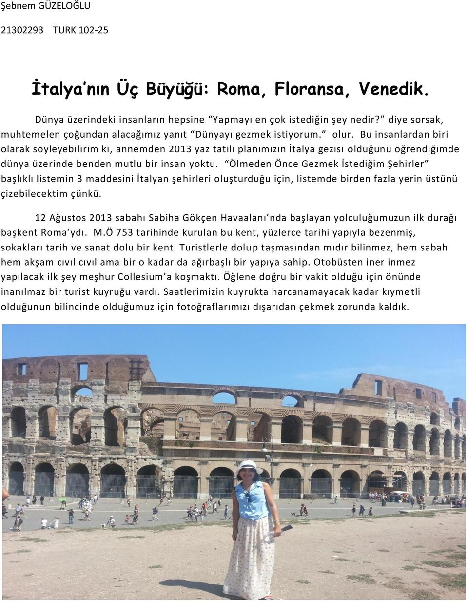 Bu insanlardan biri olarak söyleyebilirim ki, annemden 2013 yaz tatili planımızın İtalya gezisi olduğunu öğrendiğimde dünya üzerinde benden mutlu bir insan yoktu.