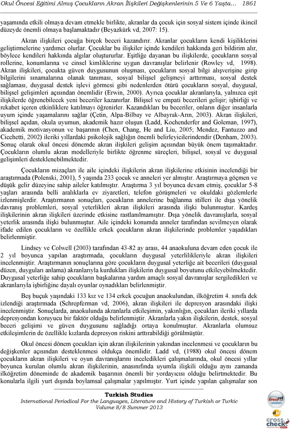 Çocuklar bu ilişkiler içinde kendileri hakkında geri bildirim alır, böylece kendileri hakkında algılar oluştururlar.