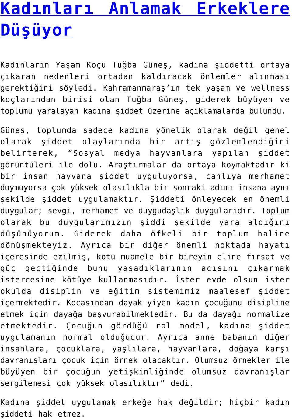 Güneş, toplumda sadece kadına yönelik olarak değil genel olarak şiddet olaylarında bir artış gözlemlendiğini belirterek, Sosyal medya hayvanlara yapılan şiddet görüntüleri ile dolu.