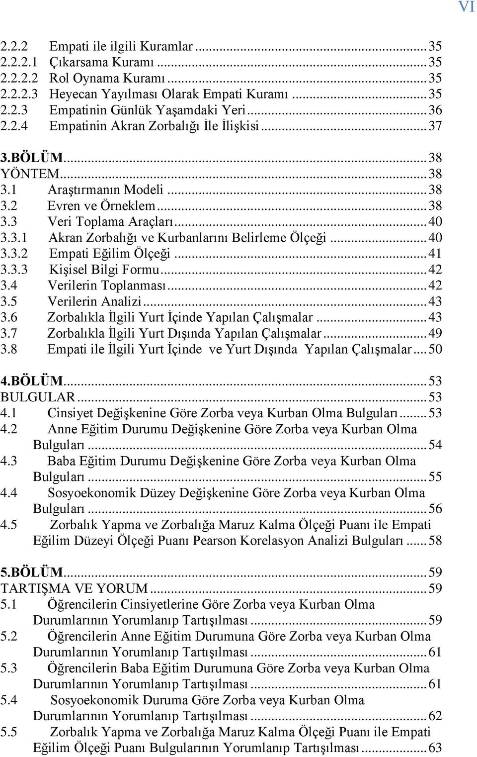 .. 40 3.3.2 Empati Eğilim Ölçeği... 41 3.3.3 Kişisel Bilgi Formu... 42 3.4 Verilerin Toplanması... 42 3.5 Verilerin Analizi... 43 3.6 Zorbalıkla İlgili Yurt İçinde Yapılan Çalışmalar... 43 3.7 Zorbalıkla İlgili Yurt Dışında Yapılan Çalışmalar.