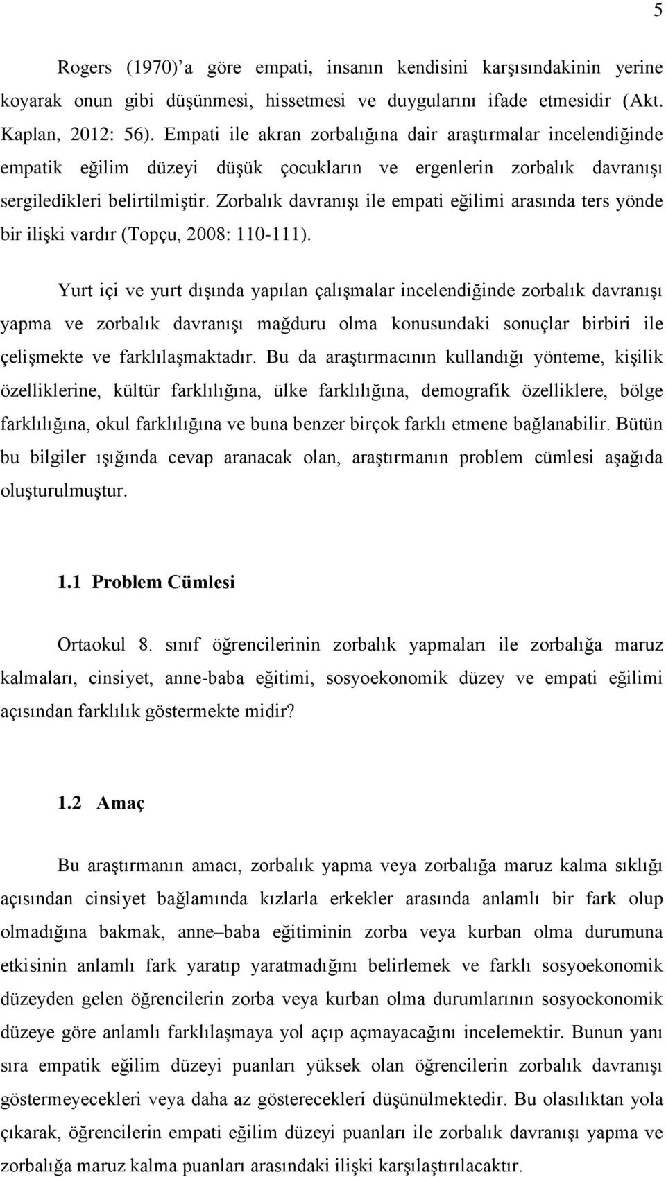 Zorbalık davranışı ile empati eğilimi arasında ters yönde bir ilişki vardır (Topçu, 2008: 110-111).