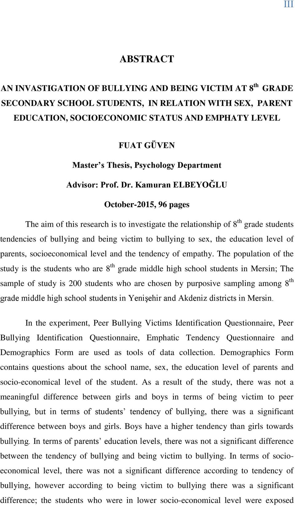 Kamuran ELBEYOĞLU October-2015, 96 pages The aim of this research is to investigate the relationship of 8 th grade students tendencies of bullying and being victim to bullying to sex, the education