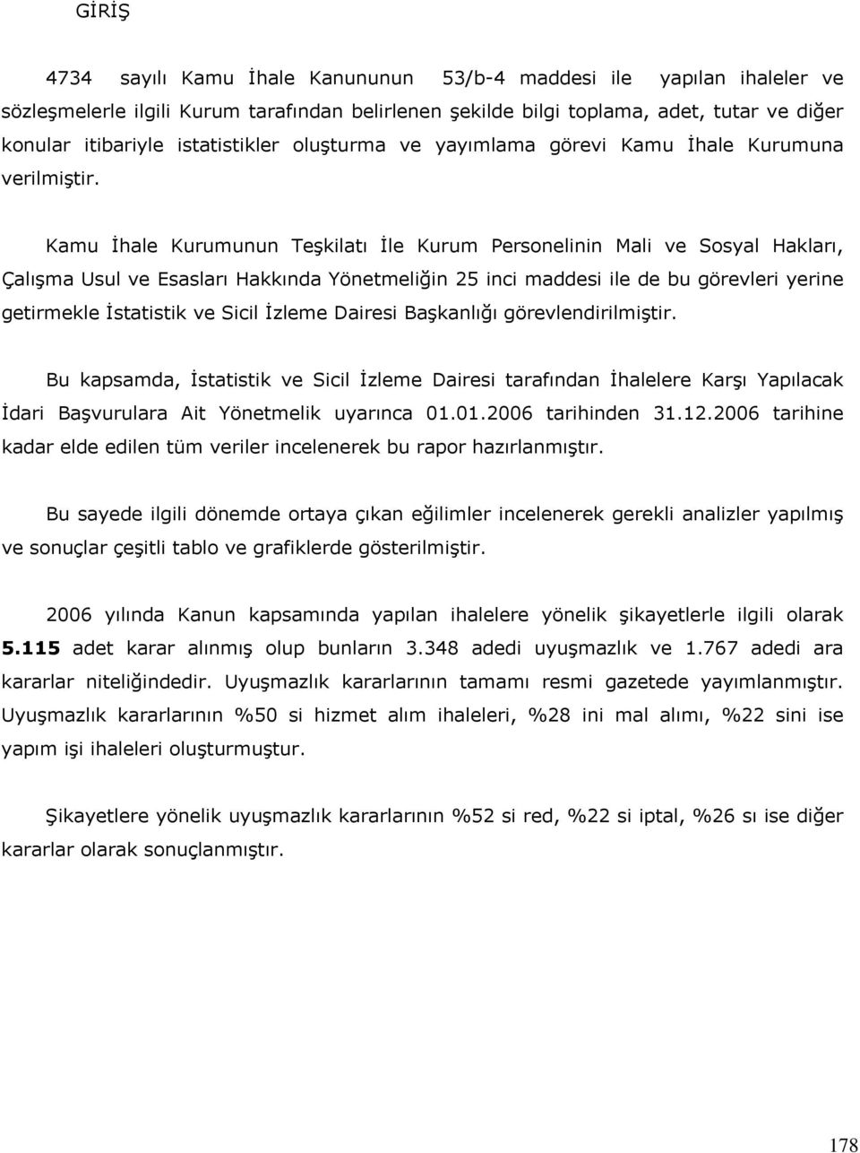 Kamu İhale Kurumunun Teşkilatı İle Kurum Personelinin Mali ve Sosyal Hakları, Çalışma Usul ve Esasları Hakkında Yönetmeliğin 25 inci maddesi ile de bu görevleri yerine getirmekle İstatistik ve Sicil