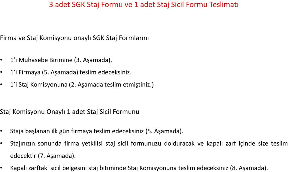 ) Staj Komisyonu Onaylı 1 adet Staj Sicil Formunu Staja başlanan ilk gün firmaya teslim edeceksiniz (5. Aşamada).