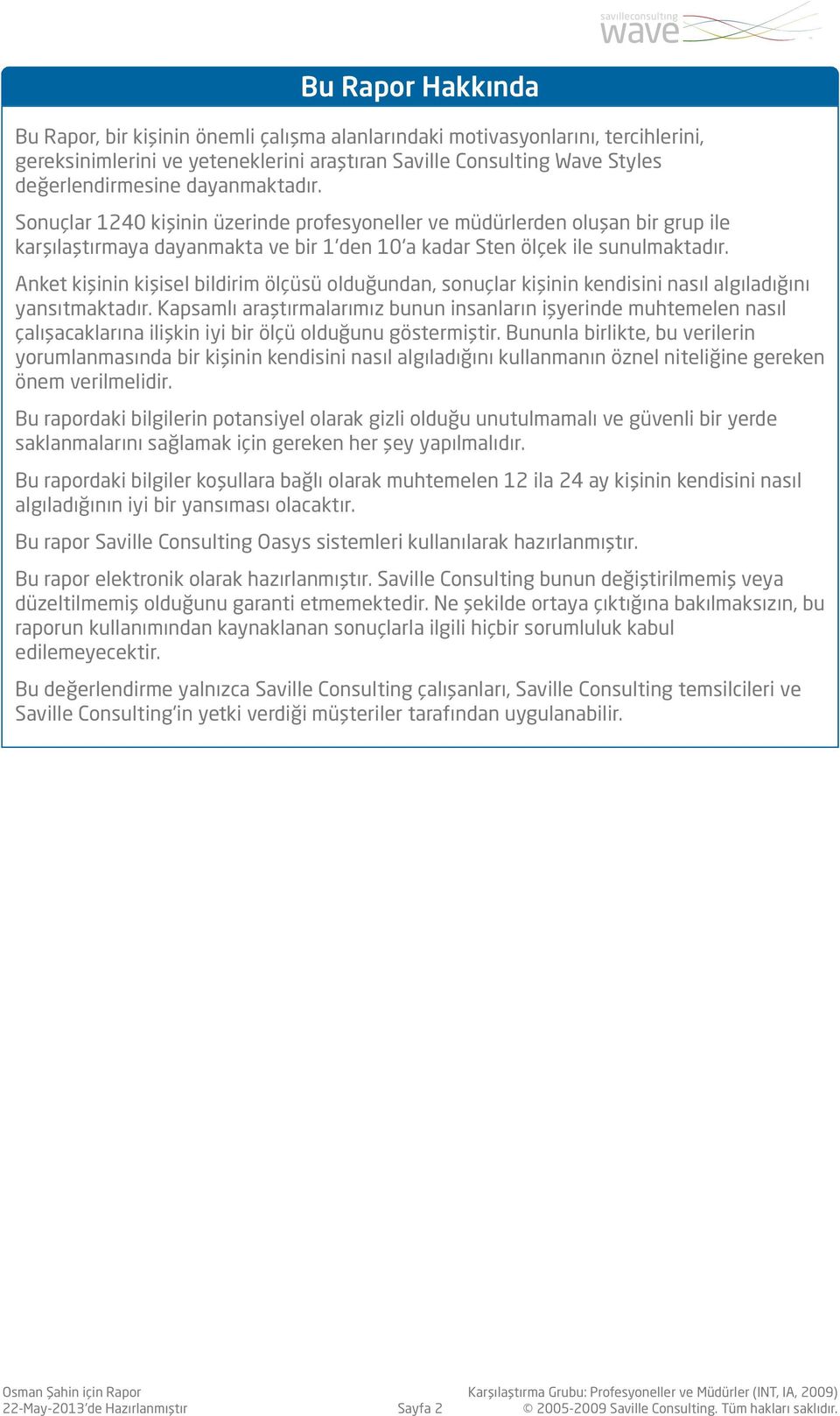 dayanmaktadır. Sonuçlar 240 kişinin üzerinde profesyoneller ve müdürlerden oluşan bir grup ile karşılaştırmaya dayanmakta ve bir 'den 0'a kadar Sten ölçek ile sunulmaktadır.