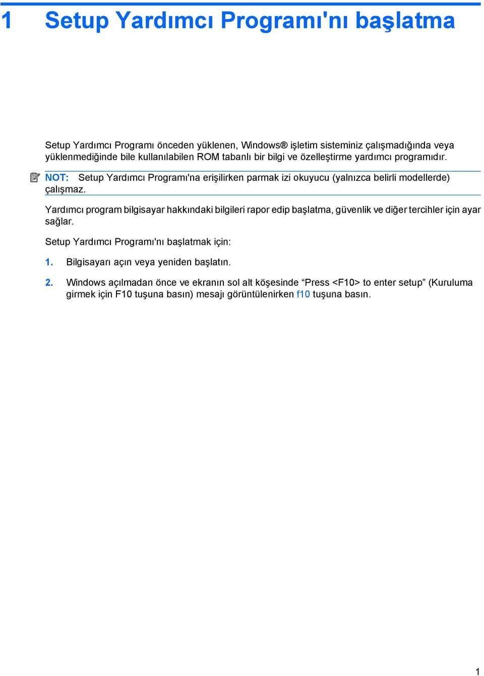 Yardımcı program bilgisayar hakkındaki bilgileri rapor edip başlatma, güvenlik ve diğer tercihler için ayar sağlar. Setup Yardımcı Programı'nı başlatmak için: 1.