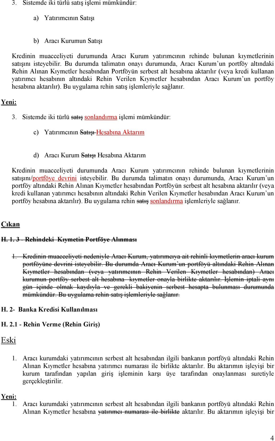 Bu durumda talimatın onayı durumunda, Aracı Kurum un portföy altındaki Rehin Alınan Kıymetler hesabından Portföyün serbest alt hesabına aktarılır (veya kredi kullanan yatırımcı hesabının altındaki