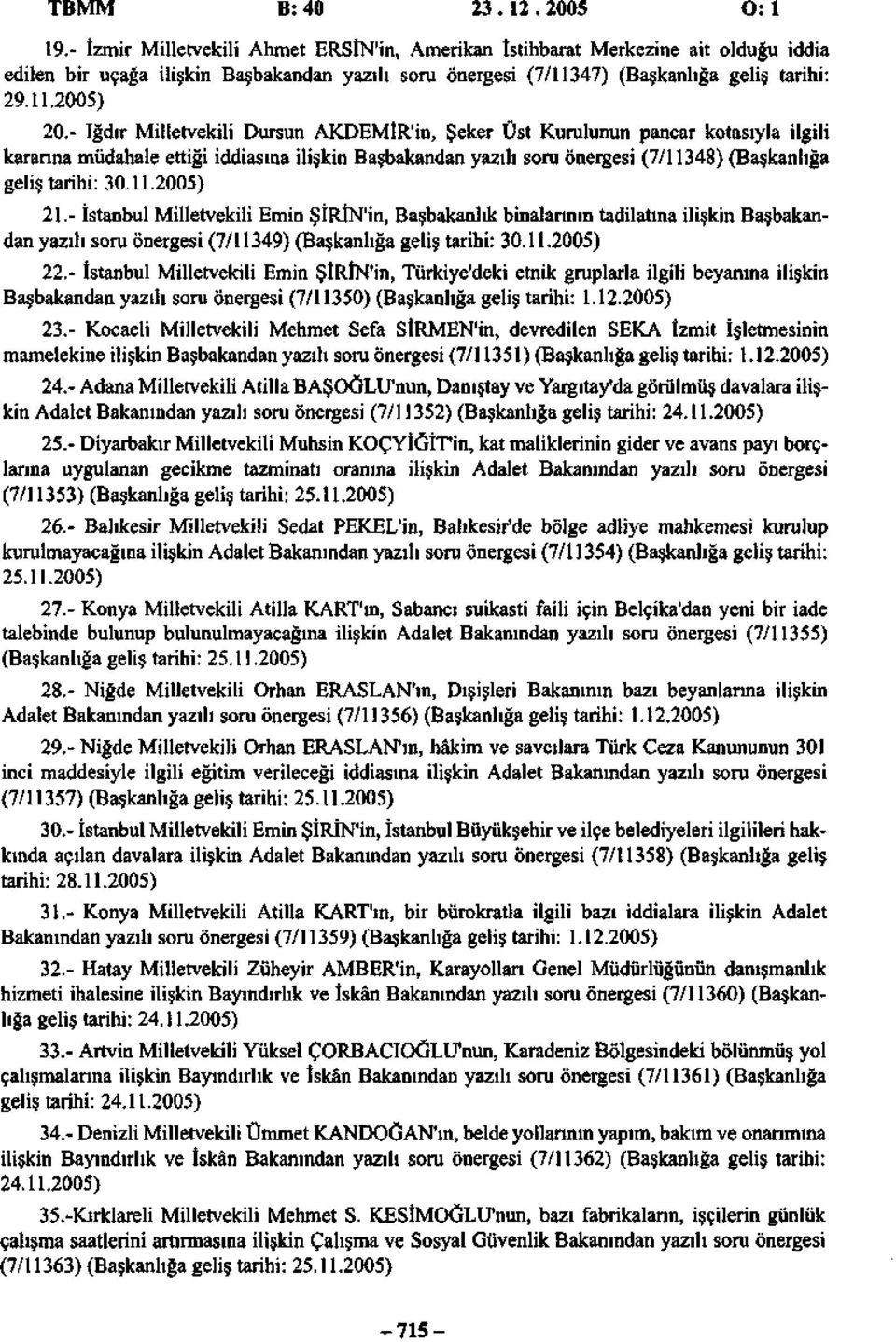 - İğdır Milletvekili Dursun AKDEMİR'in, Şeker Üst Kurulunun pancar kotasıyla ilgili kararına müdahale ettiği iddiasına ilişkin Başbakandan yazılı soru önergesi (7/11348) (Başkanlığa geliş tarihi: 30.