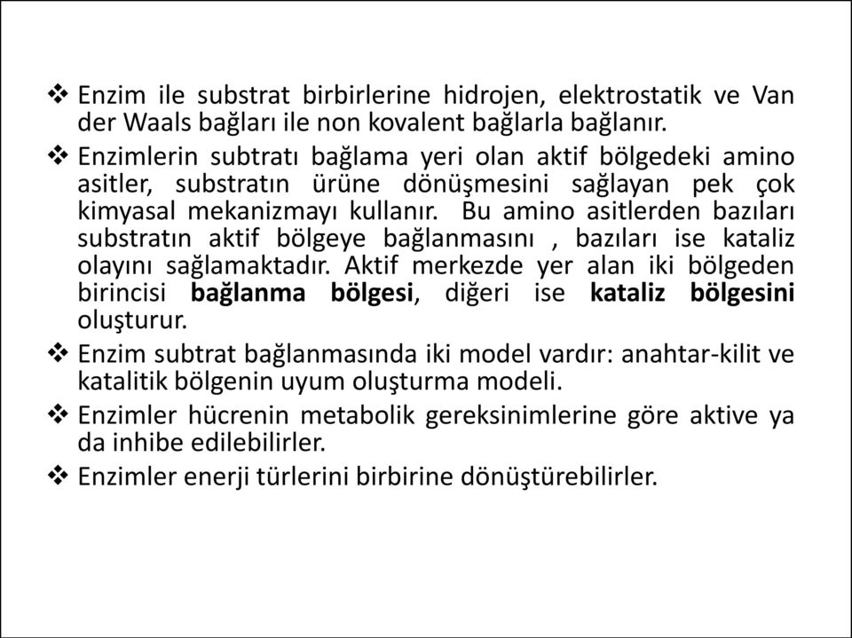 Bu amino asitlerden bazıları substratın aktif bölgeye bağlanmasını, bazıları ise kataliz olayını sağlamaktadır.