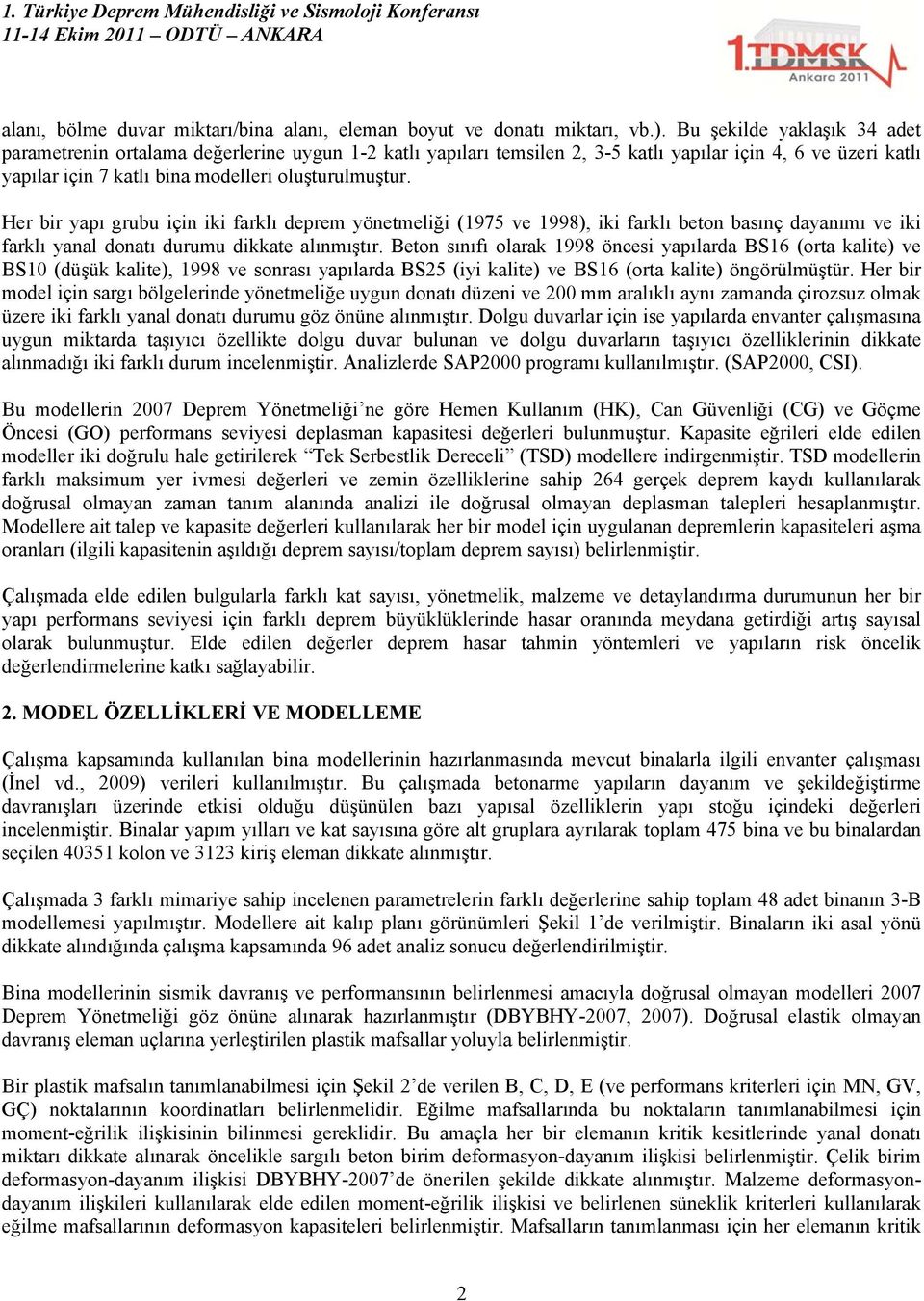 Her bir yapı grubu için iki farklı deprem yönetmeliği (1975 ve 1998), iki farklı beton basınç dayanımı ve iki farklı yanal donatı durumu dikkate alınmıştır.