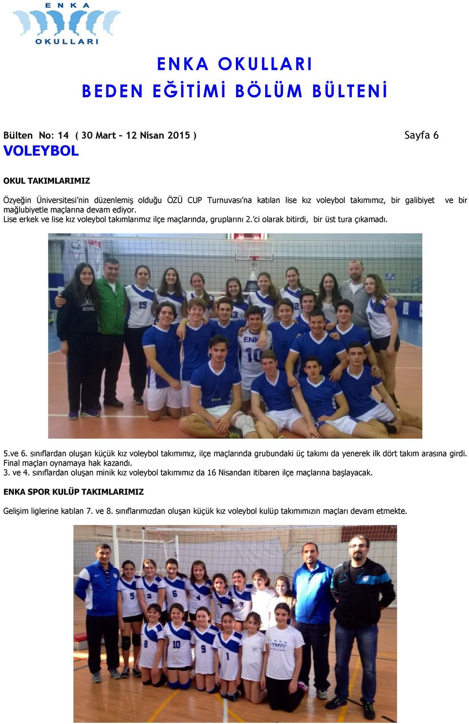 sınıflardan oluşan küçük kız voleybol takımımız, ilçe maçlarında grubundaki üç takımı da yenerek ilk dört takım arasına girdi. Final maçları oynamaya hak kazandı. 3. ve 4.