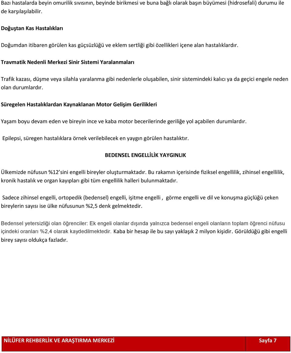 Travmatik Nedenli Merkezi Sinir Sistemi Yaralanmaları Trafik kazası, düşme veya silahla yaralanma gibi nedenlerle oluşabilen, sinir sistemindeki kalıcı ya da geçici engele neden olan durumlardır.