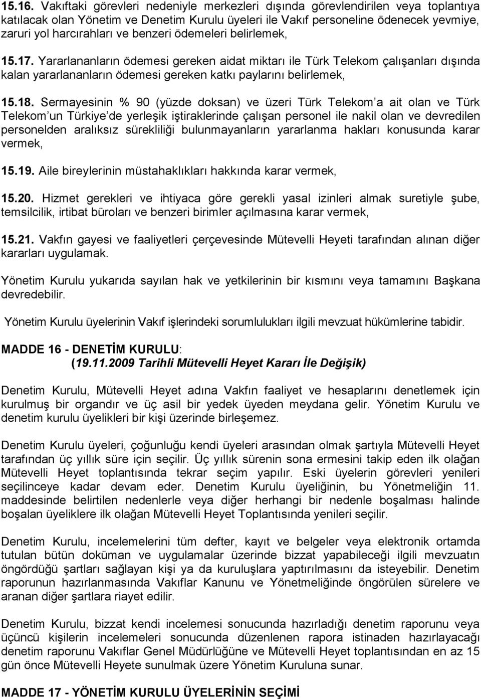 benzeri ödemeleri belirlemek, 15.17. Yararlananların ödemesi gereken aidat miktarı ile Türk Telekom çalışanları dışında kalan yararlananların ödemesi gereken katkı paylarını belirlemek, 15.18.