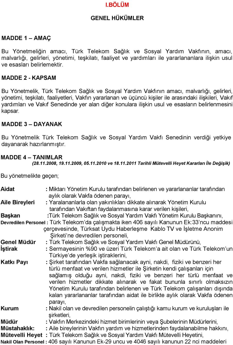 MADDE 2 - KAPSAM Bu Yönetmelik, Türk Telekom Sağlık ve Sosyal Yardım Vakfının amacı, malvarlığı, gelirleri, yönetimi, teşkilatı, faaliyetleri, Vakfın yararlanan ve üçüncü kişiler ile arasındaki