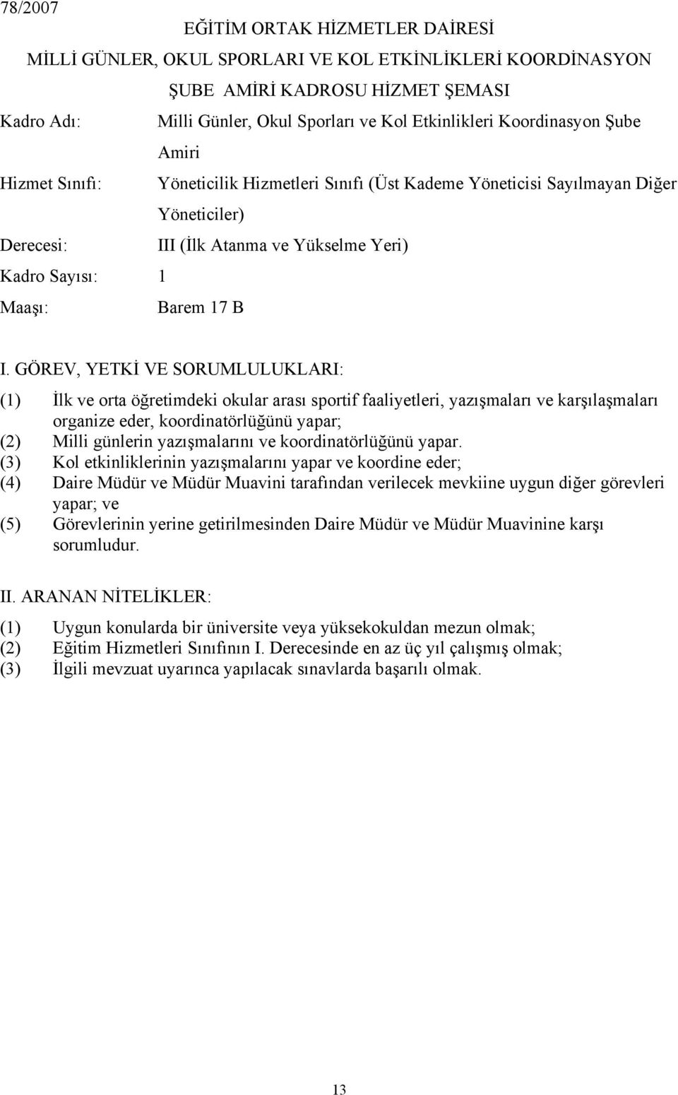 I. GÖREV, YETKİ VE SORUMLULUKLARI: (1) İlk ve orta öğretimdeki okular arası sportif faaliyetleri, yazışmaları ve karşılaşmaları organize eder, koordinatörlüğünü yapar; (2) Milli günlerin