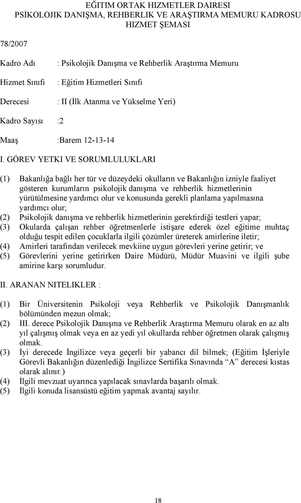 GÖREV YETKI VE SORUMLULUKLARI (1) Bakanlığa bağlı her tür ve düzeydeki okulların ve Bakanlığın izniyle faaliyet gösteren kurumların psikolojik danışma ve rehberlik hizmetlerinin yürütülmesine