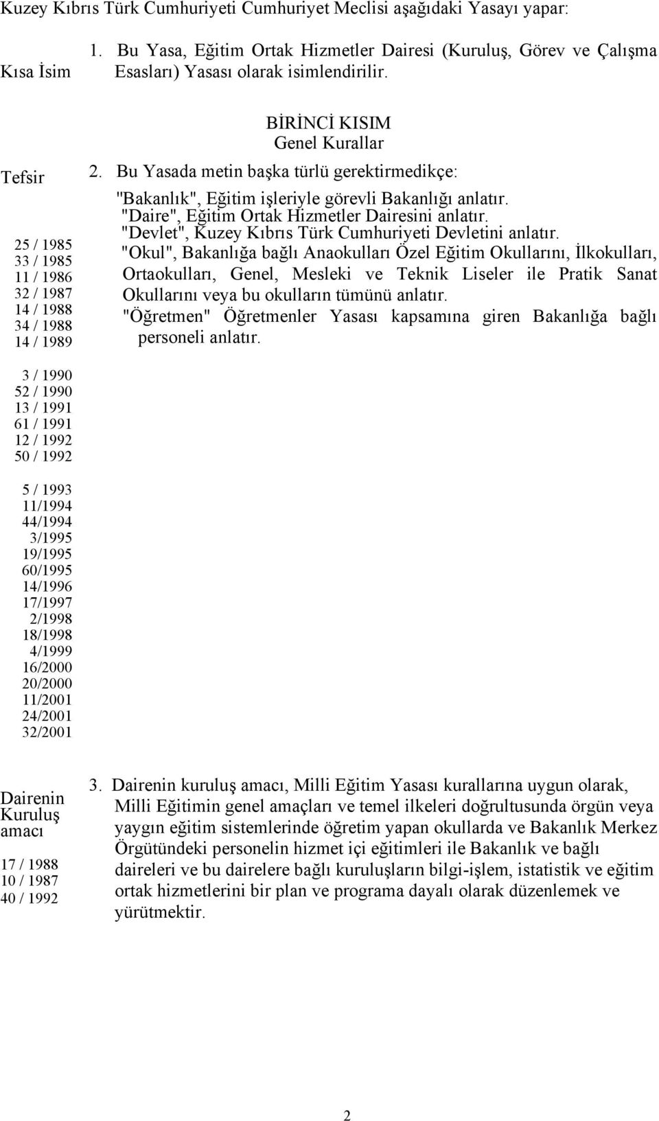 Bu Yasada metin başka türlü gerektirmedikçe: ''Bakanlık", Eğitim işleriyle görevli Bakanlığı anlatır. "Daire", Eğitim Ortak Hizmetler Dairesini anlatır.